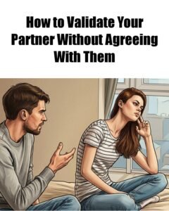 How to Validate Your Partner Without Agreeing With Them