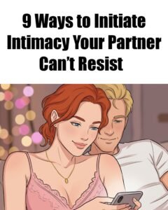 9 Ways to Initiate Intimacy Your Partner Can’t Resist