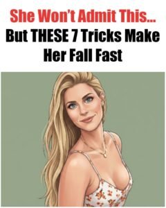 She Won’t Admit It: 7 Ways to Make Her Fall Fast