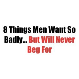 8 Things Men Secretly Crave in Relationships