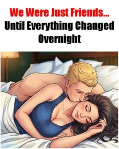 We Were Just Friends… Until Everything Changed Overnight