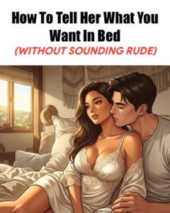 How to Tell Her What You Want in Bed (Without Sounding Rude)