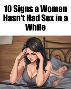 10 Signs a Woman Hasn't Had Sex in a While