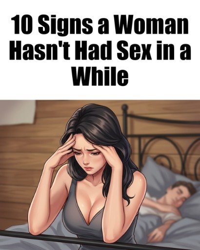 10 Signs a Woman Hasn't Had Sex in a While