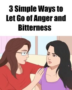 3 Simple Ways to Let Go of Anger and Bitterness