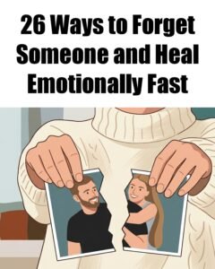 26 Ways to Forget Someone and Heal Emotionally Fast