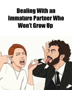Dealing With an Immature Partner Who Won’t Grow Up