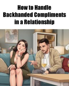 How to Handle a Partner Who Constantly Gives "Backhanded