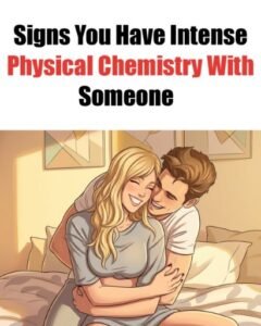 Signs You Have Intense Physical Chemistry With Someone