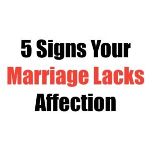 5 Signs Your Marriage Lacks Affection & What to Do Next