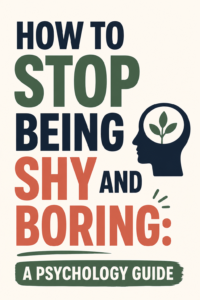 How to Stop Being Shy and Boring: A Psychology Guide