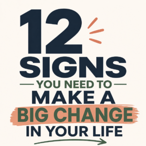 12 Signs You Need To Make A Big Change In Your Life