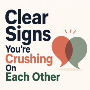 Clear Signs You're Crushing On Each Other