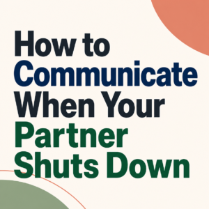 How to Communicate with a Partner Who Completely Shuts Down
