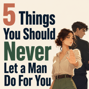 5 Things You Should Never Let a Man Do For You