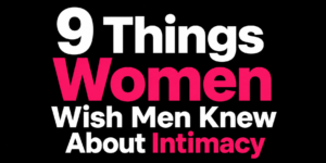 9 things women wish men knew about physical intimacy